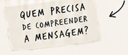 Quem precisa de compreender a mensagem?